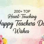 200+ Top Heart-Touching Happy Teachers Day Wishes