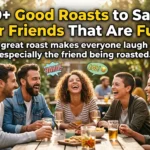 200+ Good Roasts to Say to Your Friends That Are Funny 
